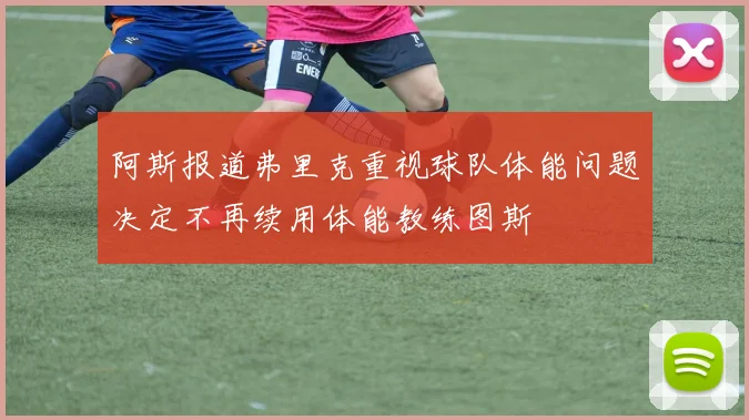 阿斯报道弗里克重视球队体能问题决定不再续用体能教练图斯